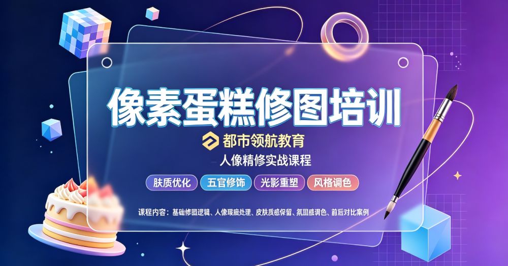 东莞都市领航教育：人像精修与像素蛋糕 AI 修图实战课程